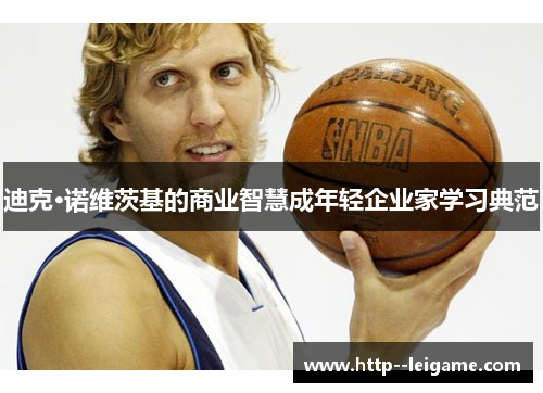 迪克·诺维茨基的商业智慧成年轻企业家学习典范 迪克·诺维茨基的商业智慧成年轻企业家学习典范