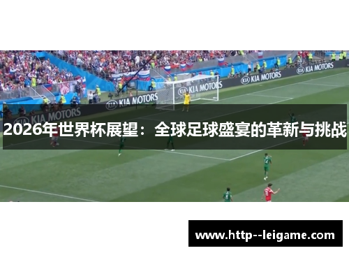 2026年世界杯展望:全球足球盛宴的革新与挑战 2026年世界杯展望:全球足球盛宴的革新与挑战